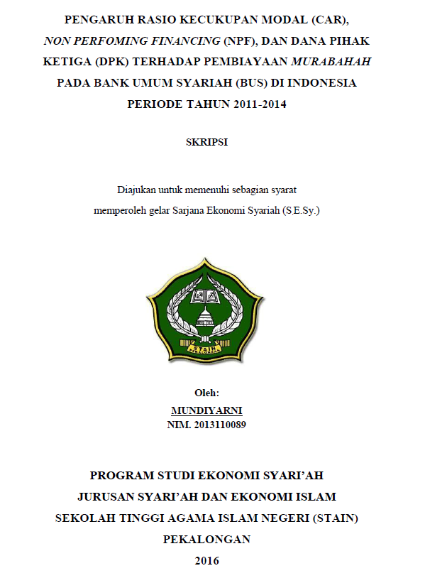 Pengaruh Rasio Keuangan Modal ( CAR ), Non Performing Financing (NPF), Dan Dana Pihak Ketiga (DPK) Terhadap Pembiayaan Murabahah Pada Bank Umum Syariah Di Indonesia Periode Tahun 2011-2014