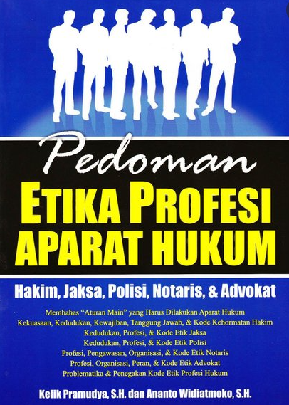 Pedoman Etika Profesi Aparat Hukum : Hakim, Jaksa, polisi, Notaris dan Advokat