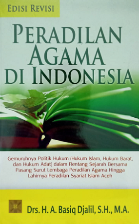 Peradilan Agama di Indonesia : Gemuruhnya Politik Islam (Hukum Islam, Hukum Barat, dan Hukum Adat) dalam Rentang Sejarah Bersama Pasang Surut Lembaga Peradilan agama hingga Lahirnya Peradilan Syariat Islam Aceh