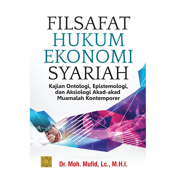 Filsafat Hukum Ekonomi Syariah Kajian Ontologi, Epistemologi, dan Aksiologi Akad-Akad Muamalah Kontemporer