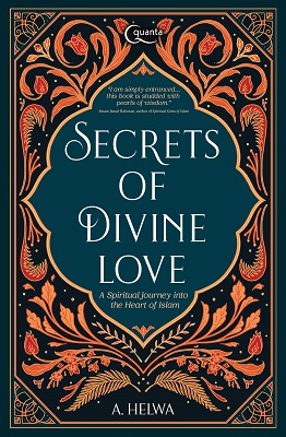 Secrets Of Divine Love : A Spiritual Journey into the Heart of Islam