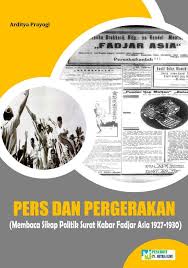 Pers dan Pergerakan (Membaca Sikap Politik Surat Kabar Fadjar Asia 1927-1930)