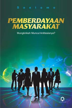 Pemberdayaan Masyarakat : Mungkinkah Muncul Antitesisnya?